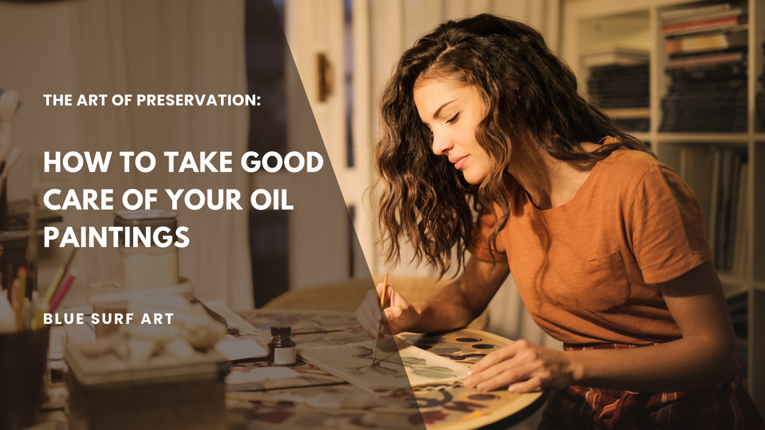 The Art of Preservation: How to Take Good Care of Your Oil Paintings