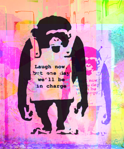Laugh now but one day we will be in charge - Banksy Monkey Art