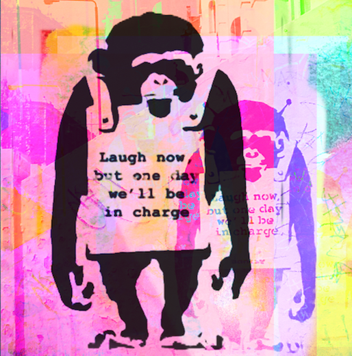 Laugh now but one day we will be in charge - Banksy Monkey Art