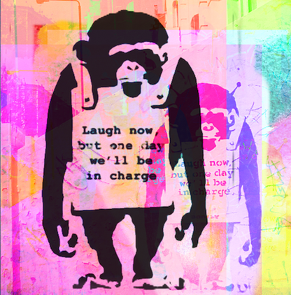 Laugh now but one day we will be in charge - Banksy Monkey Art
